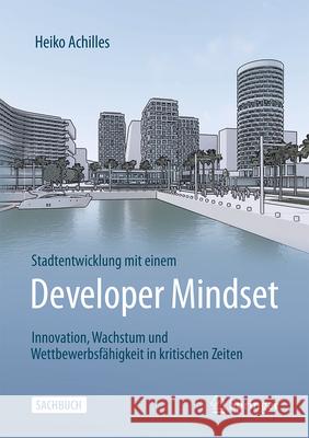 Stadtentwicklung Mit Einem Developer Mindset: Innovation, Wachstum Und Wettbewerbsf?higkeit in Kritischen Zeiten Heiko Achilles 9783658455484 Springer Gabler