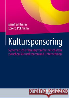 Kultursponsoring: Systematische Planung Von Partnerschaften Zwischen Kulturakteuren Und Unternehmen Manfred Bruhn Lorenz P?llmann 9783658455675 Springer Gabler