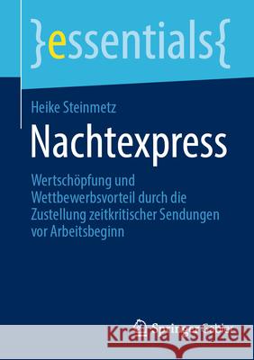 Nachtexpress: Wertsch?pfung Und Wettbewerbsvorteil Durch Die Zustellung Zeitkritischer Sendungen VOR Arbeitsbeginn Heike Steinmetz 9783658455699 Springer Gabler