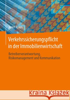 Verkehrssicherungspflicht in Der Immobilienwirtschaft: Betreiberverantwortung, Risikomanagement Und Kommunikation Josef Kraus 9783658456122
