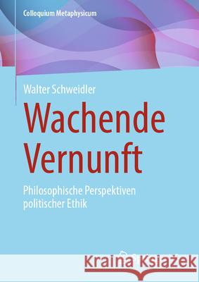 Wachende Vernunft: Philosophische Perspektiven Politischer Ethik Walter Schweidler 9783658456504 Springer vs