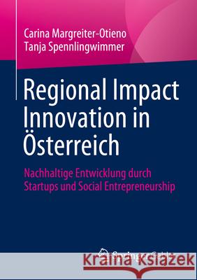 Regional Impact Innovation in ?sterreich: Nachhaltige Entwicklung Durch Startups Und Social Entrepreneurship Carina Margreiter-Otieno Tanja Spennlingwimmer 9783658456818 Springer Gabler