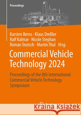 Commercial Vehicle Technology 2024: Proceedings of the 8th International Commercial Vehicle Technology Symposium Karsten Berns Klaus Dre?ler Ralf Kalmar 9783658456986