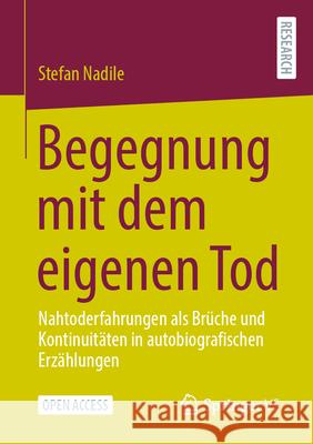 Begegnung Mit Dem Eigenen Tod: Nahtoderfahrungen ALS Br?che Und Kontinuit?ten in Autobiografischen Erz?hlungen Stefan Nadile 9783658457259 Springer vs