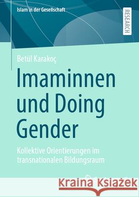 Imaminnen Und Doing Gender: Kollektive Orientierungen Im Transnationalen Bildungsraum Bet?l Karako? 9783658457426 Springer vs