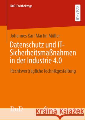 Datenschutz Und It-Sicherheitsma?nahmen in Der Industrie 4.0: Rechtsvertr?gliche Technikgestaltung Johannes Karl Martin M?ller 9783658457464 Springer Vieweg