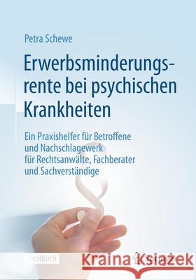 Erwerbsminderungsrente Bei Psychischen Krankheiten: Ein Praxishelfer F?r Betroffene Und Nachschlagewerk F?r Rechtsanw?lte, Fachberater Und Sachverst?n Petra Schewe 9783658457488 Springer Gabler