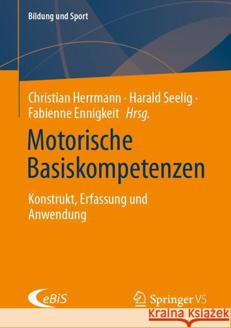 Motorische Basiskompetenzen: Konstrukt, Erfassung Und Anwendung Christian Herrmann Harald Seelig Fabienne Ennigkeit 9783658457587