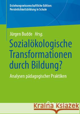 Sozial?kologische Transformationen Durch Bildung?: Analysen P?dagogischer Praktiken J?rgen Budde 9783658457761 Springer vs