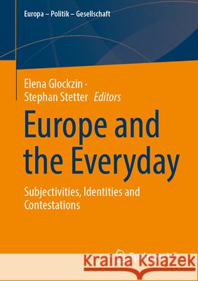 Europe and the Everyday: Subjectivities, Identities and Contestations Elena Glockzin Stephan Stetter 9783658457853