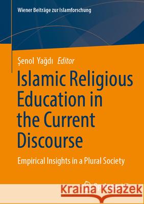 Islamic Religious Education in the Current Discourse: Empirical Insights in a Plural Society Şenol Yağdı 9783658457907 Springer vs