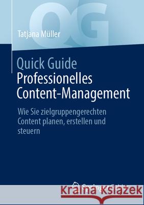 Quick Guide Professionelles Content-Management: Wie Sie Zielgruppengerechten Content Planen, Erstellen Und Steuern Tatjana M?ller 9783658458133 Springer Gabler