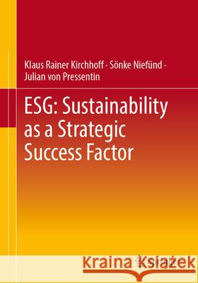 Esg: Sustainability as a Strategic Success Factor Klaus Rainer Kirchhoff S?nke Nief?nd Julian Vo 9783658458300