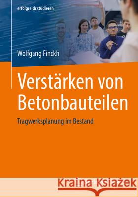 Verst?rken Von Betonbauteilen: Tragwerksplanung Im Bestand Wolfgang Finckh 9783658458560 Springer Vieweg