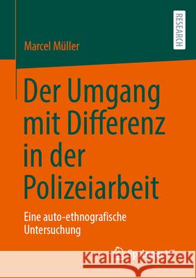 Der Umgang Mit Differenz in Der Polizeiarbeit: Eine Auto-Ethnografische Untersuchung Marcel M?ller 9783658458584 Springer vs