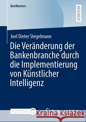 Die Ver?nderung Der Bankenbranche Durch Die Implementierung Von K?nstlicher Intelligenz Joel Dieter Stegelmann 9783658458928 Springer Gabler