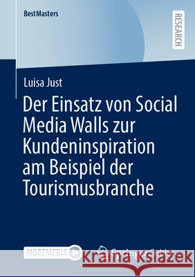 Der Einsatz Von Social Media Walls Zur Kundeninspiration Am Beispiel Der Tourismusbranche Luisa Just 9783658459000 Springer Gabler