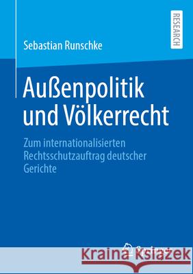 Au?enpolitik Und V?lkerrecht: Zum Internationalisierten Rechtsschutzauftrag Deutscher Gerichte Sebastian Runschke 9783658459369 Springer