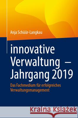 Innovative Verwaltung - Jahrgang 2019: Das Fachmedium F?r Erfolgreiches Verwaltungsmanagement Anja Sch??r-Langkau 9783658459659