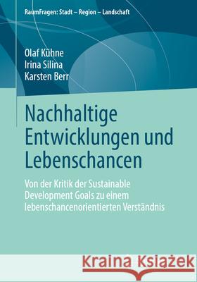 Nachhaltige Entwicklungen Und Lebenschancen: Von Der Kritik Der Sustainable Development Goals Zu Einem Lebenschancenorientierten Verst?ndnis Olaf K?hne Irina Silina Karsten Berr 9783658459970