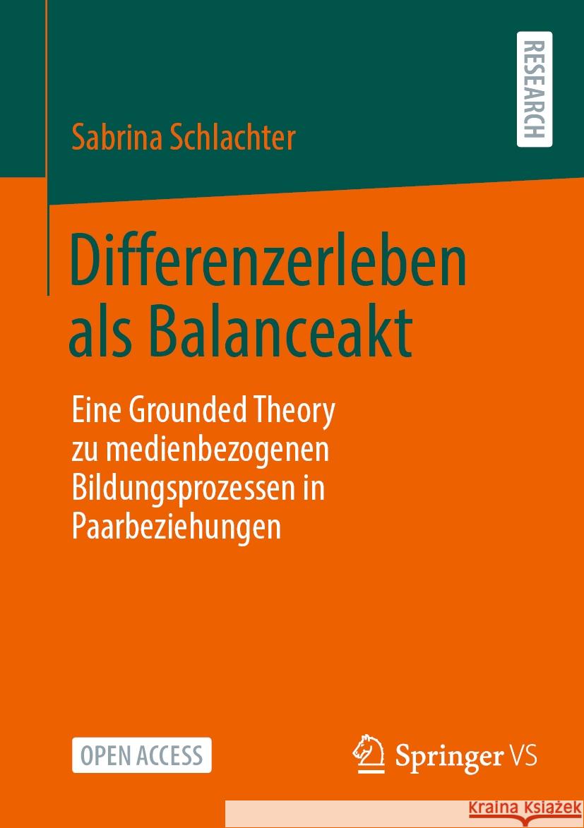 Differenzerleben ALS Balanceakt: Eine Grounded Theory Zu Medienbezogenen Bildungsprozessen in Paarbeziehungen Sabrina Schlachter 9783658460136 Springer vs