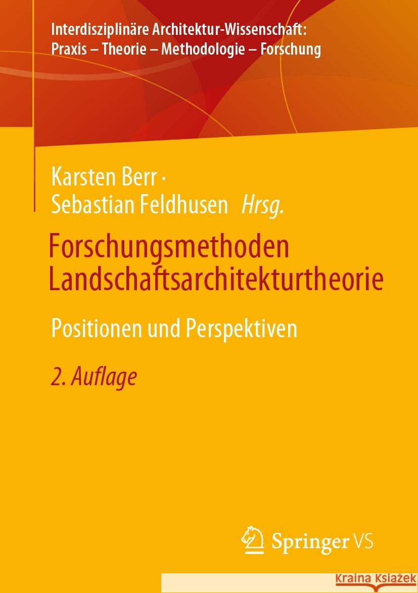 Forschungsmethoden Landschaftsarchitekturtheorie: Positionen Und Perspektiven Karsten Berr Sebastian Feldhusen 9783658460648