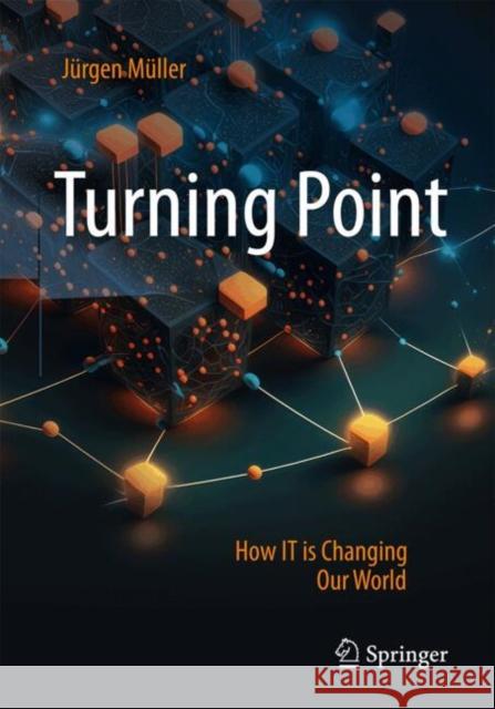 Turning Point: How IT is Changing Our World Jurgen Muller 9783658460785 Springer