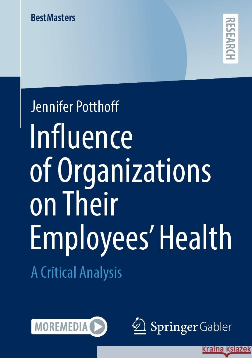 Influence of Organizations on Their Employees' Health: A Critical Analysis Jennifer Potthoff 9783658460853 Springer Gabler