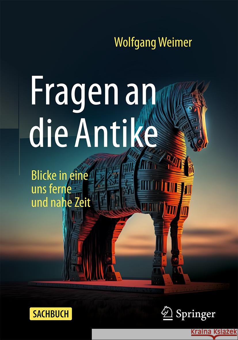 Fragen an Die Antike: Blicke in Eine Uns Ferne Und Nahe Zeit Wolfgang Weimer 9783658461188 Springer