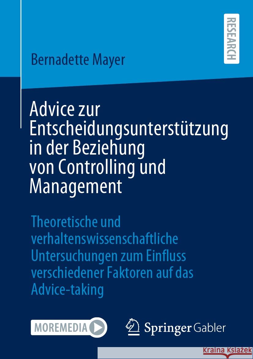 Advice Zur Entscheidungsunterst?tzung in Der Beziehung Von Controlling Und Management: Theoretische Und Verhaltenswissenschaftliche Untersuchungen Zum Bernadette Mayer 9783658461577
