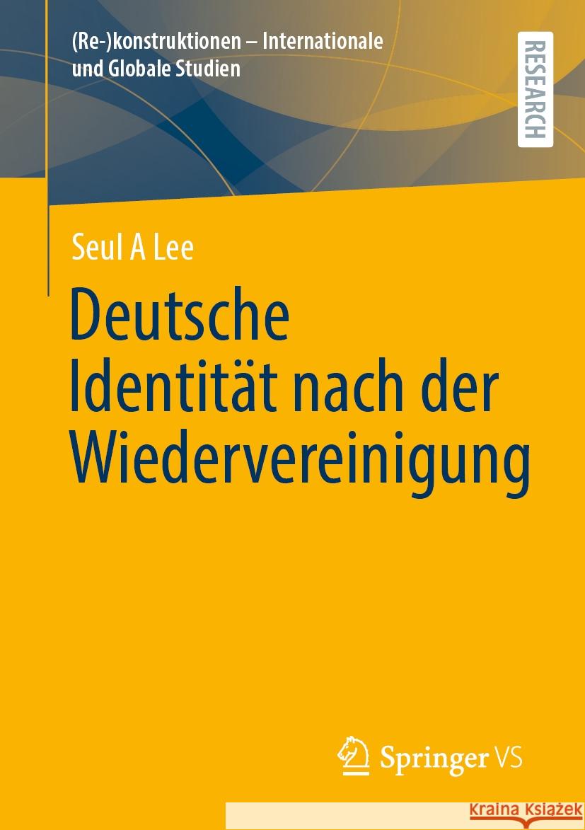 Deutsche Identit?t Nach Der Wiedervereinigung Seul A. Lee 9783658462444 Springer vs