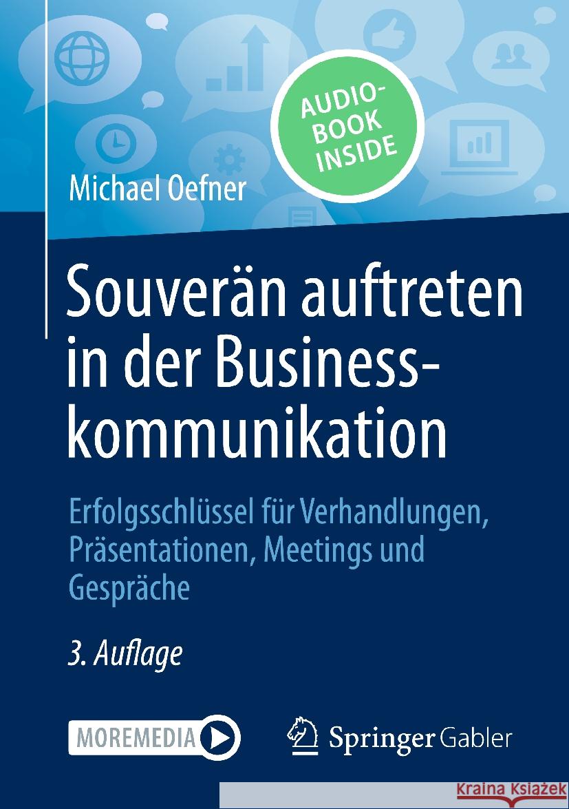 Souver?n Auftreten in Der Businesskommunikation: Erfolgsschl?ssel F?r Verhandlungen, Pr?sentationen, Meetings Und Gespr?che Michael Oefner 9783658462529 Springer Gabler