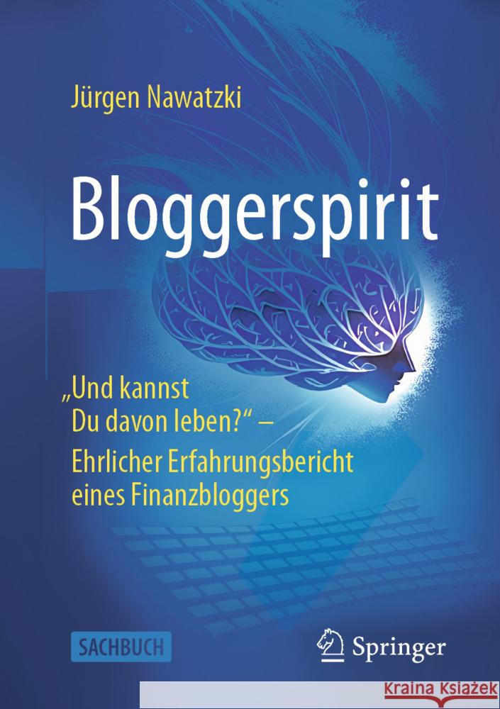 Bloggerspirit: Und Kannst Du Davon Leben? - Ehrlicher Erfahrungsbericht Eines Finanzbloggers J?rgen Nawatzki 9783658462833 Springer