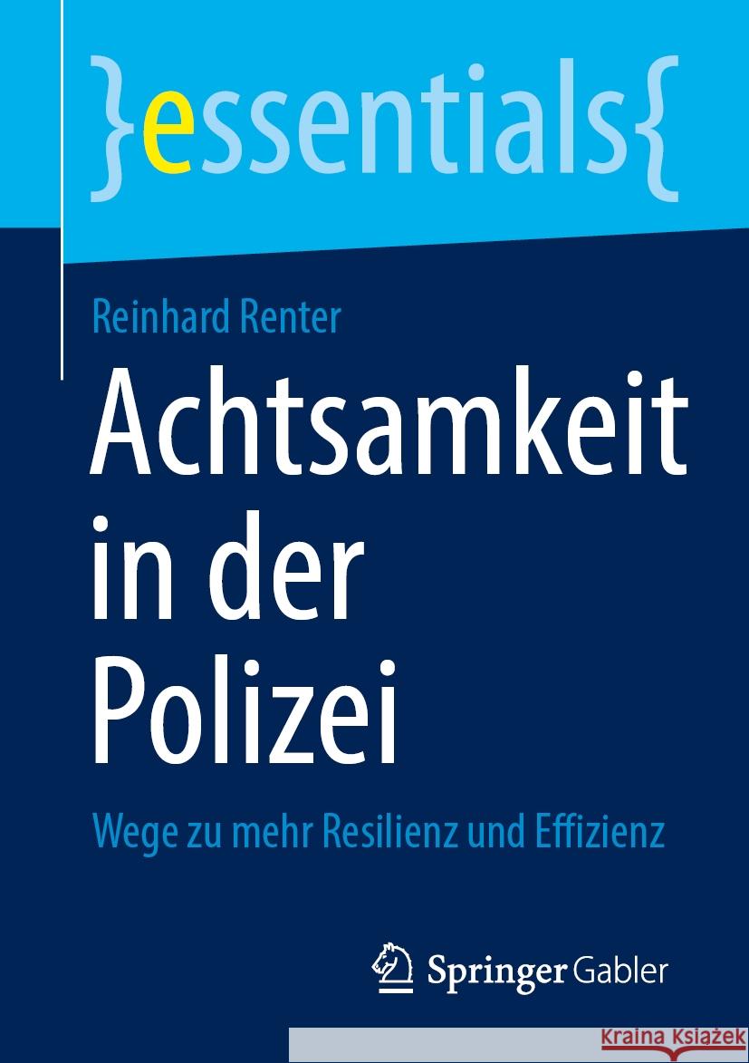 Achtsamkeit in Der Polizei: Wege Zu Mehr Resilienz Und Effizienz Reinhard Renter 9783658462895 Springer Gabler