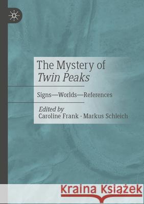 The Mystery of Twin Peaks: Signs - Worlds - References Caroline Frank Markus Schleich 9783658463014 Palgrave MacMillan