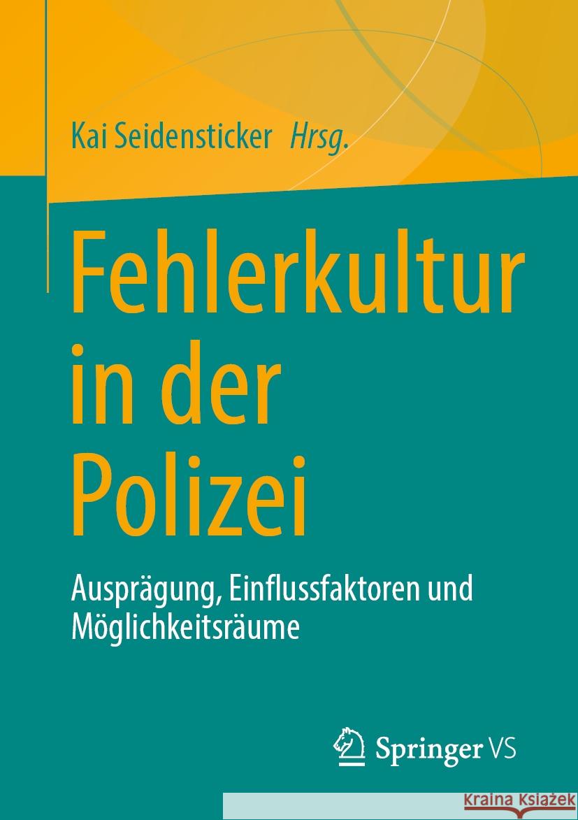 Fehlerkultur in Der Polizei: Auspr?gung, Einflussfaktoren Und M?glichkeitsr?ume Kai Seidensticker 9783658463106 Springer vs