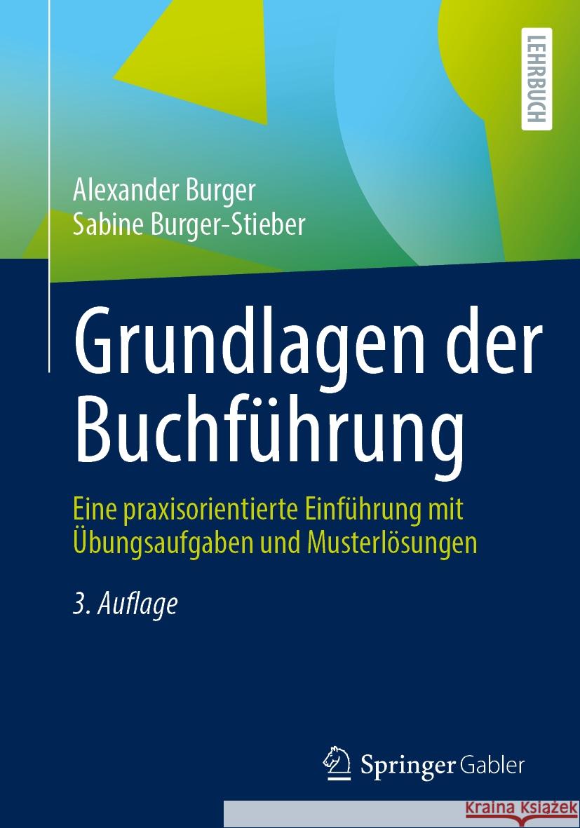 Grundlagen Der Buchf?hrung: Eine Praxisorientierte Einf?hrung Mit ?bungsaufgaben Und Musterl?sungen Alexander Burger Sabine Burger-Stieber 9783658463656 Springer Gabler