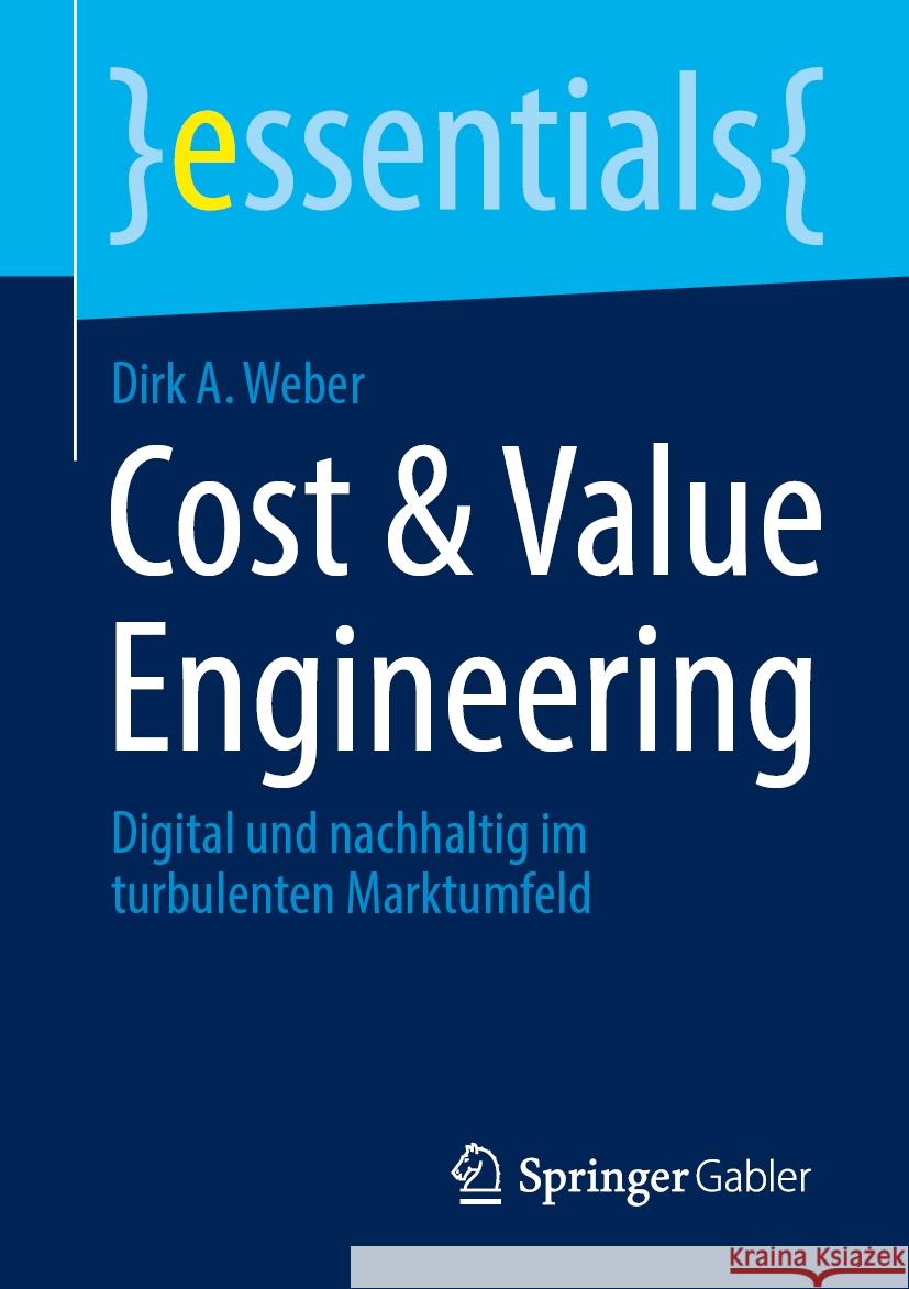 Cost & Value Engineering: Digital Und Nachhaltig Im Turbulenten Marktumfeld Dirk A. Weber 9783658463816 Springer Gabler