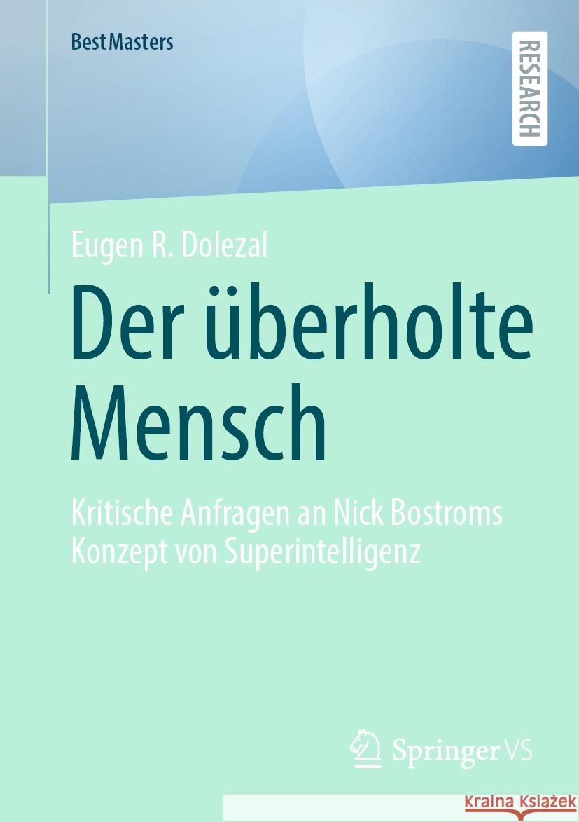 Der ?berholte Mensch: Kritische Anfragen an Nick Bostroms Konzept Von Superintelligenz Eugen R. Dolezal 9783658463915 Springer vs