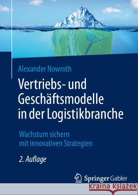 Vertriebs- Und Gesch?ftsmodelle in Der Logistikbranche: Wachstum Sichern Mit Innovativen Strategien Alexander Nowroth 9783658464172 Springer Gabler