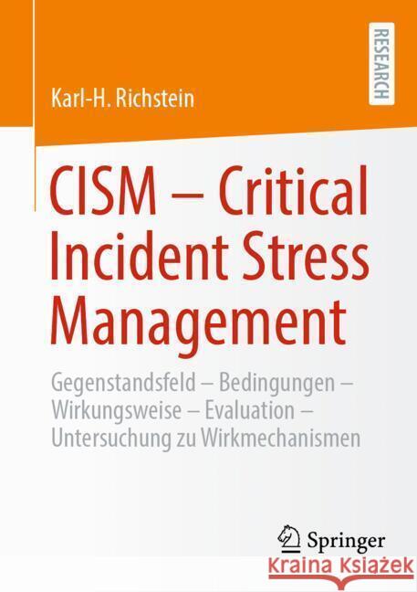 Cism - Critical Incident Stress Management: Gegenstandsfeld - Bedingungen - Wirkungsweise - Evaluation - Qualitative Und Quantitative Studie Zu Wirkme Karl-H Richstein 9783658464493 Springer
