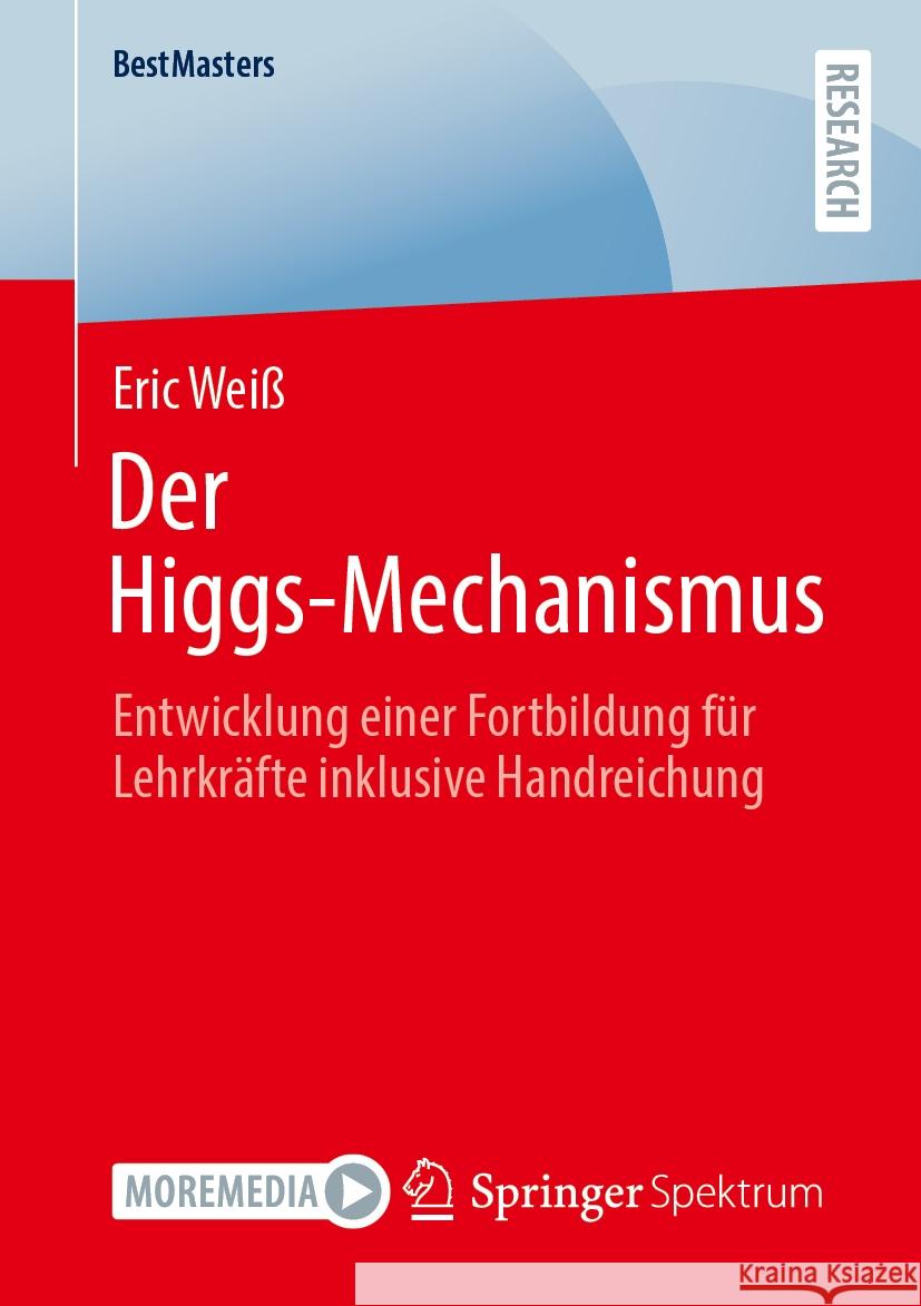 Der Higgs-Mechanismus: Entwicklung Einer Fortbildung F?r Lehrkr?fte Inklusive Handreichung Eric Wei? 9783658464868 Springer Spektrum