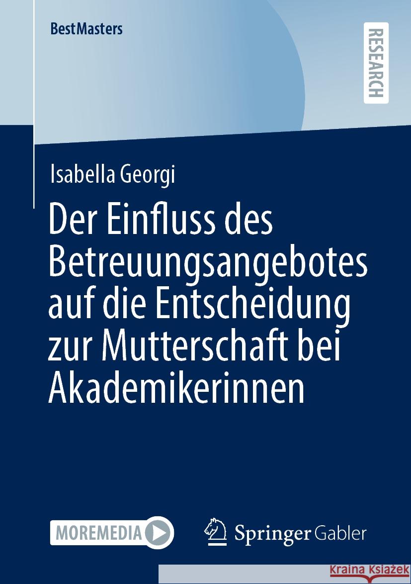 Der Einfluss Des Betreuungsangebotes Auf Die Entscheidung Zur Mutterschaft Bei Akademikerinnen Isabella Georgi 9783658464981 Springer Gabler