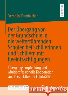 Der ?bergang Von Der Grundschule in Die Weiterf?hrenden Schulen Bei Sch?lerinnen Und Sch?lern Mit Beeintr?chtigungen: ?bergangsempfehlung Und Multipro Veronika Dumbacher 9783658465162 Springer vs