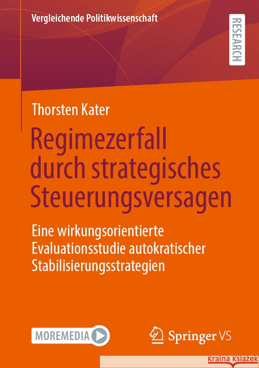 Regimezerfall Durch Strategisches Steuerungsversagen: Eine Wirkungsorientierte Evaluationsstudie Autokratischer Stabilisierungsstrategien Thorsten Kater 9783658465605 Springer vs