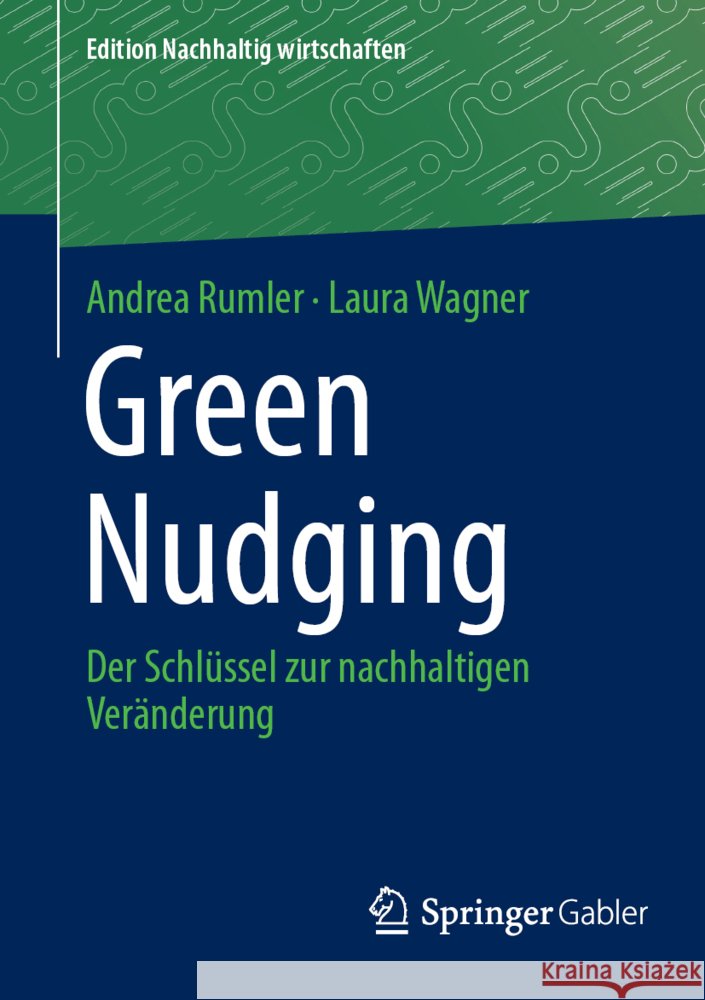 Green Nudging: Der Schl?ssel Zur Nachhaltigen Ver?nderung Andrea Rumler Laura Wagner 9783658465667 Springer Gabler