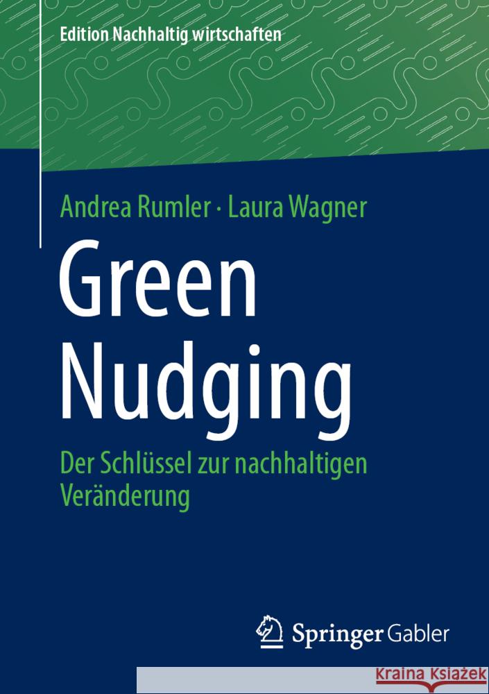 Green Nudging: Der Schl?ssel Zur Nachhaltigen Ver?nderung Andrea Rumler Laura Wagner 9783658465667