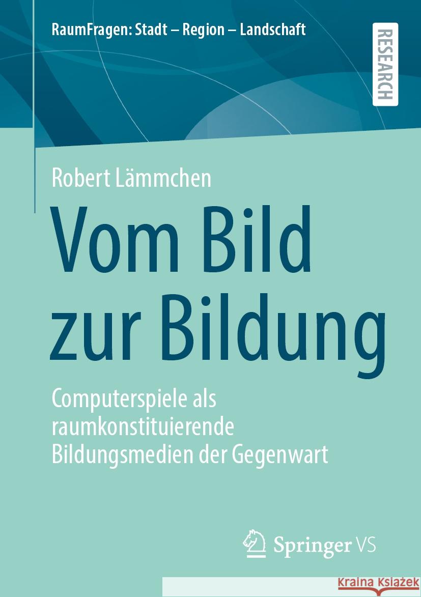 Vom Bild Zur Bildung: Computerspiele ALS Raumkonstituierende Bildungsmedien Der Gegenwart Robert L?mmchen 9783658465742 Springer vs