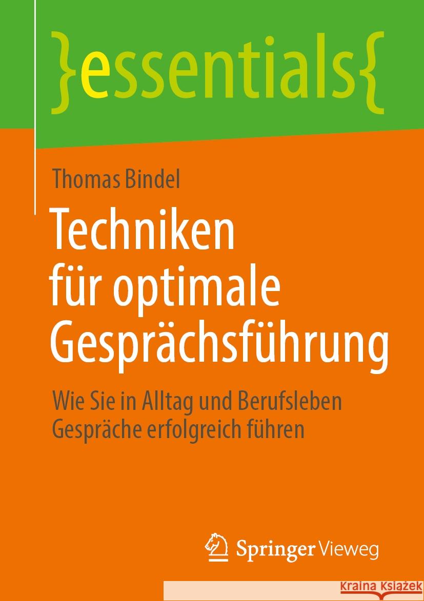Techniken F?r Optimale Gespr?chsf?hrung: Wie Sie in Alltag Und Berufsleben Gespr?che Erfolgreich F?hren Thomas Bindel 9783658465995 Springer Vieweg