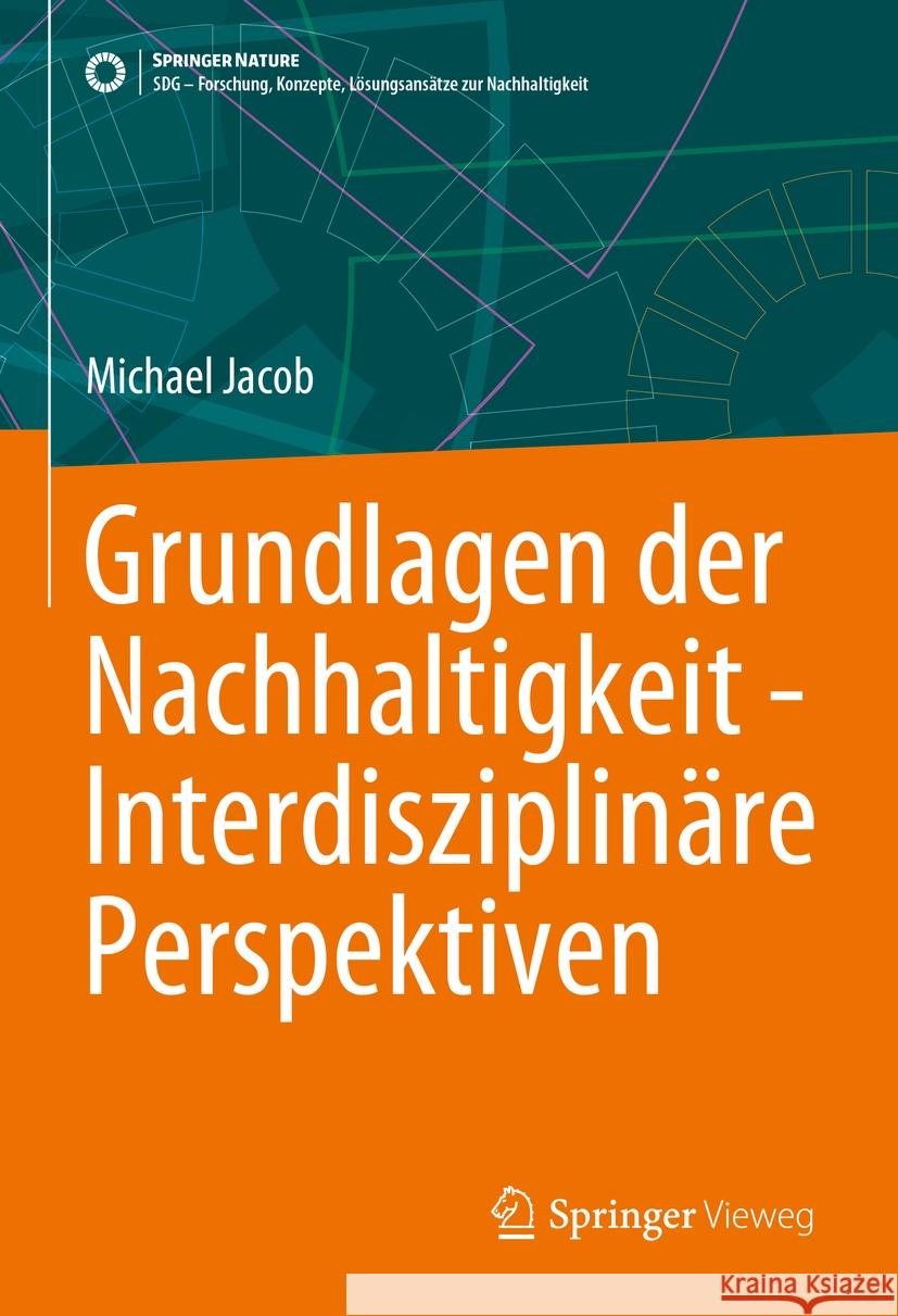 Grundlagen Der Nachhaltigkeit - Interdisziplin?re Perspektiven Michael Jacob 9783658466664 Springer Vieweg